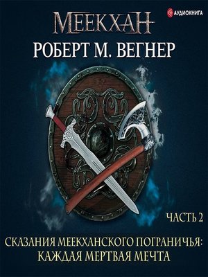 Сказания меекханского пограничья аудиокнига слушать. Роберт Вегнер сказания Меекханского пограничья. Сказания Меекханского пограничья Север Юг. Сказания Меекханского пограничья. Каждая мёртвая мечта. Сказания Меекханского пограничья каждая мертвая мечта книга.